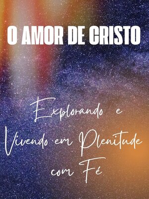 cover image of Explorando o Amor de Cristo  E Vivendo em Plenitude com Fé